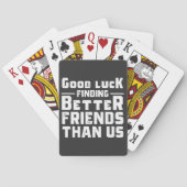 Good Luck Finding Better Friends Than Us - Funny トランプ (裏面)