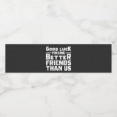 Good Luck Finding Better Friends Than Us - Funny ペットボトルラベル (シングルラベル)