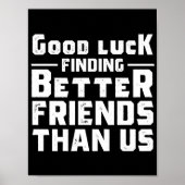 Good Luck Finding Better Friends Than Us - Funny ポスター (正面)
