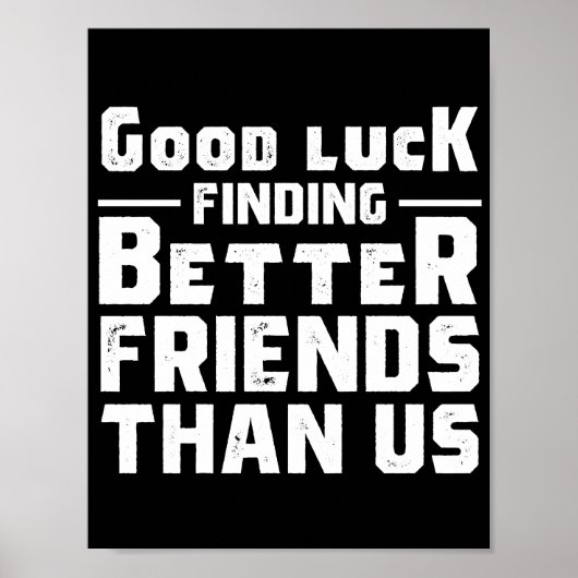 Good Luck Finding Better Friends Than Us - Funny ポスター (正面)
