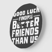 Good Luck Finding Better Friends Than Us - Funny ラージ壁時計 (傾斜)