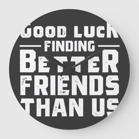 Good Luck Finding Better Friends Than Us - Funny ラージ壁時計 (正面)