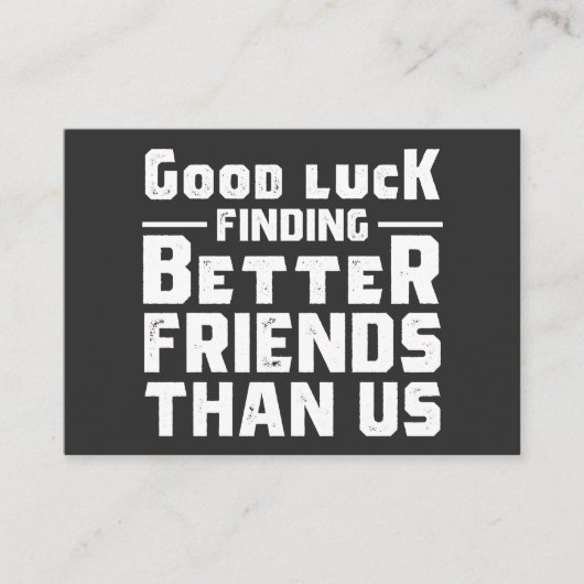 Good Luck Finding Better Friends Than Us - Funny 名刺 (正面)