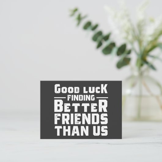 Good Luck Finding Better Friends Than Us - Funny 名刺 (スタンド正面)