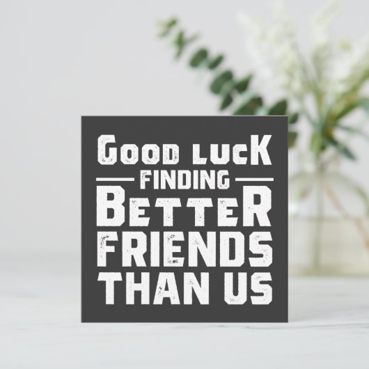 Good Luck Finding Better Friends Than Us - Funny 招待状 (スタンド正面)