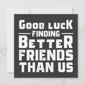 Good Luck Finding Better Friends Than Us - Funny 招待状 (正面)