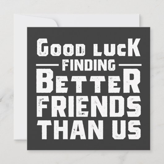 Good Luck Finding Better Friends Than Us - Funny 招待状 (正面)