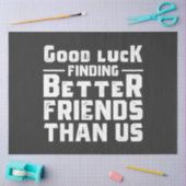 Good Luck Finding Better Friends Than Us - Funny 薄葉紙 (クラフト)