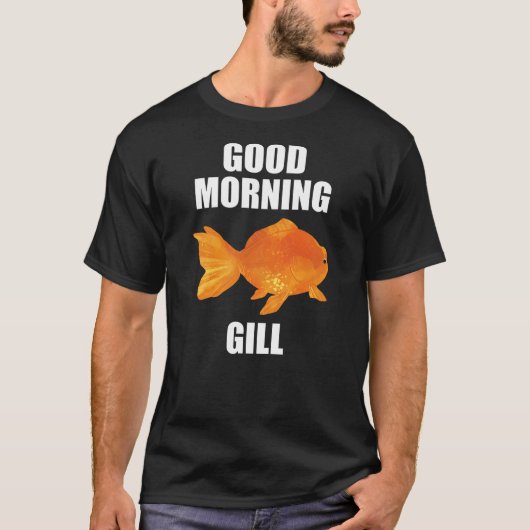 Good Morning Gill Funny Goldfish Aquarium Fish Fis Tシャツ (正面)