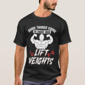 Good Things Come To Those Who Lift Weights Gym Wei Tシャツ (正面)