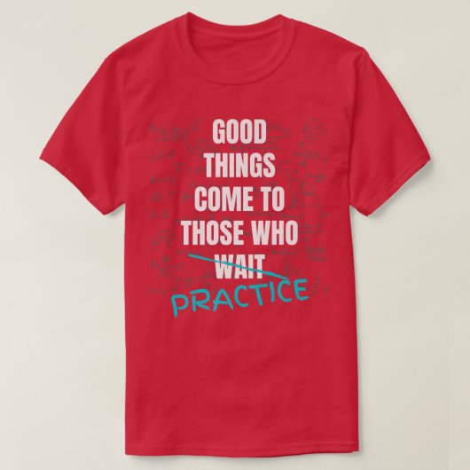 Good Things Come To Those Who Practice Teach Math Tシャツ (デザイン正面)