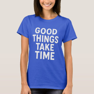 Good Things Take Time | Minimalist Motivational  Tシャツ