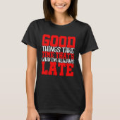 Good Things Take Time That's Why I'm Always Late   Tシャツ (正面)