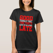 Good Things Take Time That's Why I'm Always Late Tシャツ (正面)