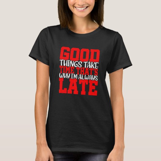Good Things Take Time That's Why I'm Always Late Tシャツ (正面)