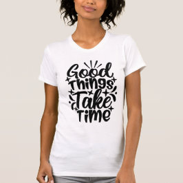 Good Things Take Time Typography Motivational Tシャツ