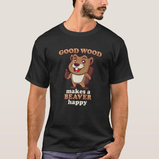 Good Wood Makes A Beaver Happy Beaver Eat Wood Tシャツ (正面)