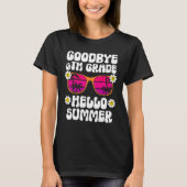 Goodbye 6Th Grade Hello Summer Last Day Of School  Tシャツ (正面)