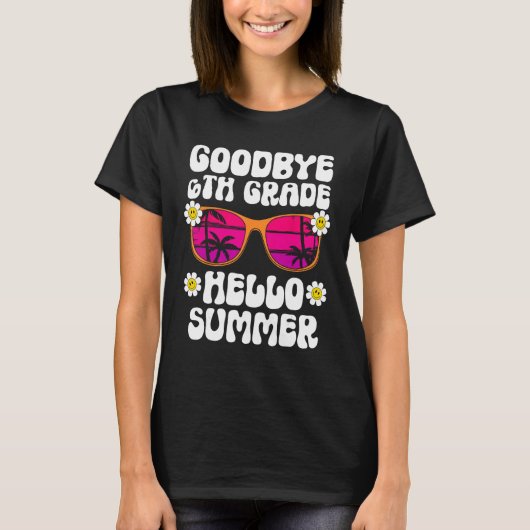 Goodbye 6Th Grade Hello Summer Last Day Of School Tシャツ (正面)