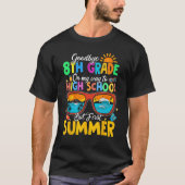 Goodbye 8th Grade To High School But First Summer  Tシャツ (正面)
