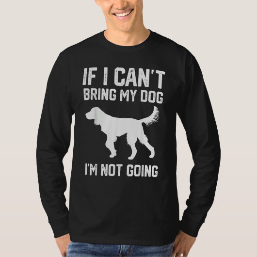 Gordon Setter dog If I Can't Bring My Dog I'm Not  Tシャツ (正面)