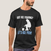 Got Ice Fishing Lets Ice Fish! Tシャツ (正面)