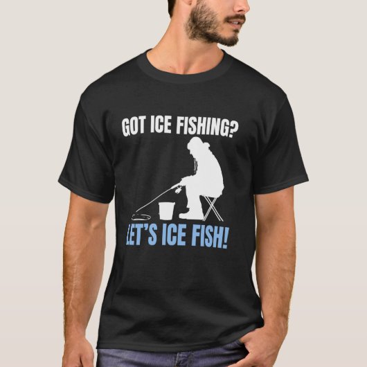 Got Ice Fishing Lets Ice Fish! Tシャツ (正面)