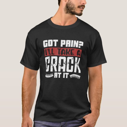 Got Pain I'll Take A Crack Chiropractic Spine Chir Tシャツ (正面)