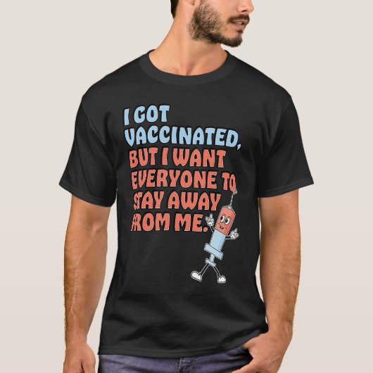 Got Vaccinated But Still Want You To Stay Away Tシャツ (正面)