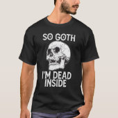 Gothic Skull So Goth I m Dead Inside Tシャツ (正面)