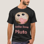 Gotta Love Pluto fun design for space fans Tシャツ (正面)