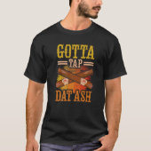 Gotta Tap Dat Ash   Tシャツ (正面)