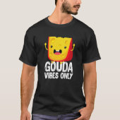 Gouda Vibes Only Cheese  Cheesy Tシャツ (正面)