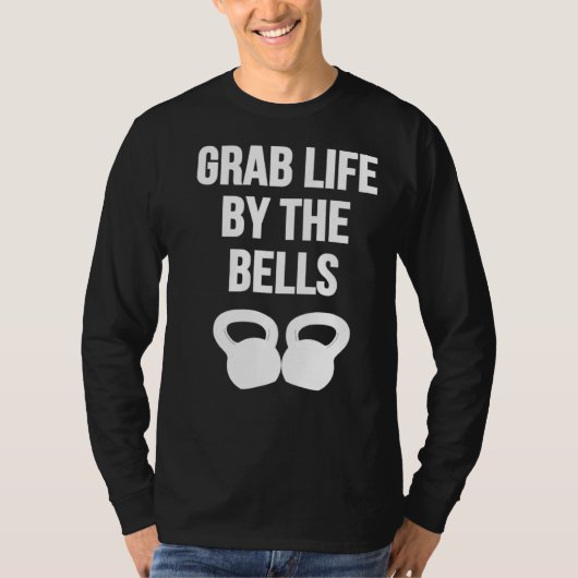 Grab Life by the Bells Kettlebells Tシャツ (正面)