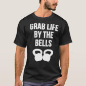 Grab Life by the Bells Kettlebells Tシャツ (正面)