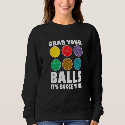 Grab Your Balls It´s Bocce Time Bocce Player Bocce スウェットシャツ (正面)