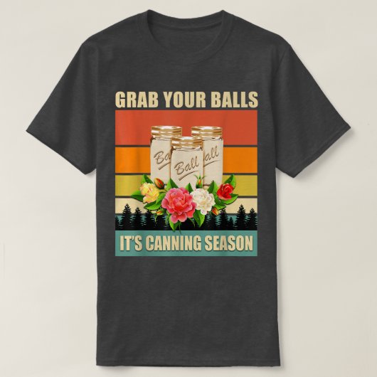 Grab Your Balls It's Canning Season Funny Saying G Tシャツ (デザイン正面)