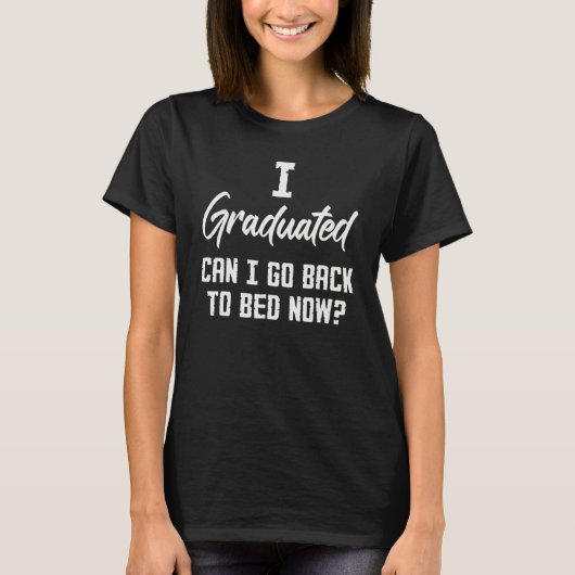 Graduated Can I Go Back To Bed Now Funny Sarcastic Tシャツ (正面)