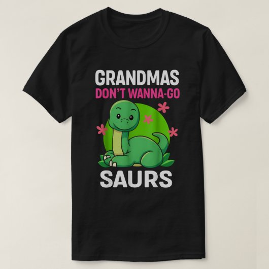 Grandmas Donn't Wanna-Go Saurs Tシャツ (デザイン正面)