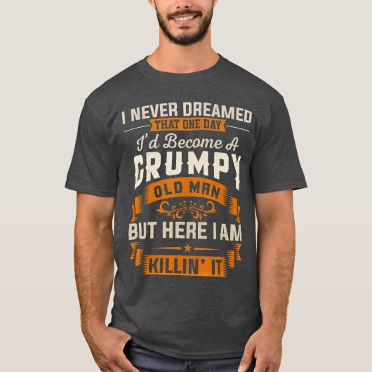 Grandpa I Never Dreamed Id Become A Grumpy Old Man Tシャツ (正面)