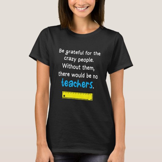 Grateful For The Crazy People Quotes For Teachers Tシャツ (正面)