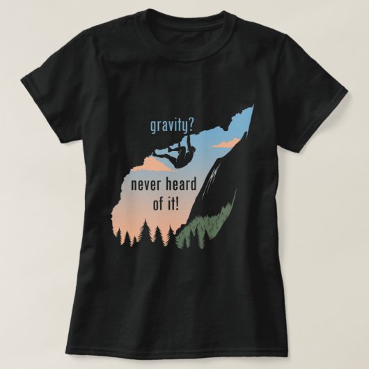 Gravity Never Heard Of It  Fun Rock Climbing  Tシャツ (デザイン正面)