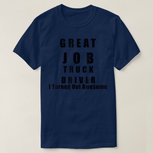 Great Job Truck driver Funny Shirts  Tシャツ (デザイン正面)