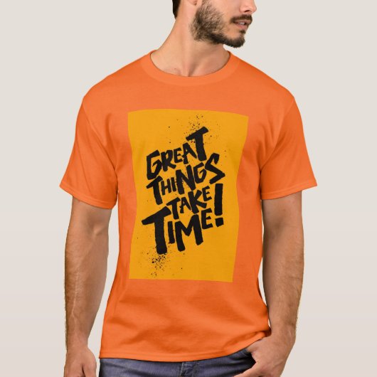 Great Things Take Time! T-Shirt Tシャツ (正面)