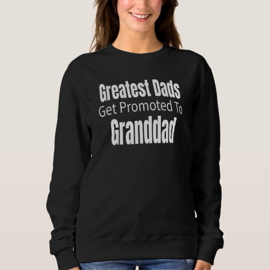 Greatest Dads Get Promoted To Granddad Father Day スウェットシャツ (正面)