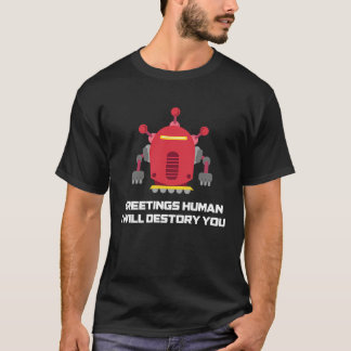 Greetings Human I will Destroy You  Robotic Engine Tシャツ