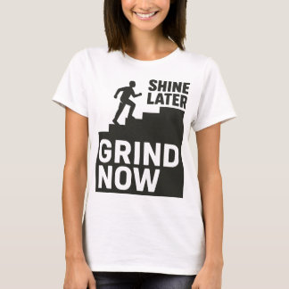 Grind Now, Shine Later Tシャツ