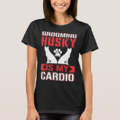 Grooming Husky Is My Cardio  Husky Tシャツ (正面)