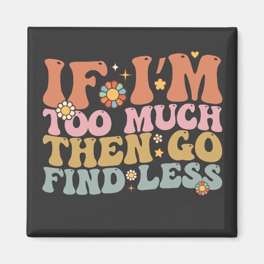 Groovy私はもしあまりにも多い後、行く少ないレトロを見つける マグネット (正面)