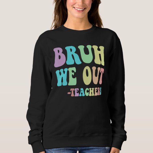 Groovy BRUH WE OUT Teachers End Last Day Of School スウェットシャツ (正面)